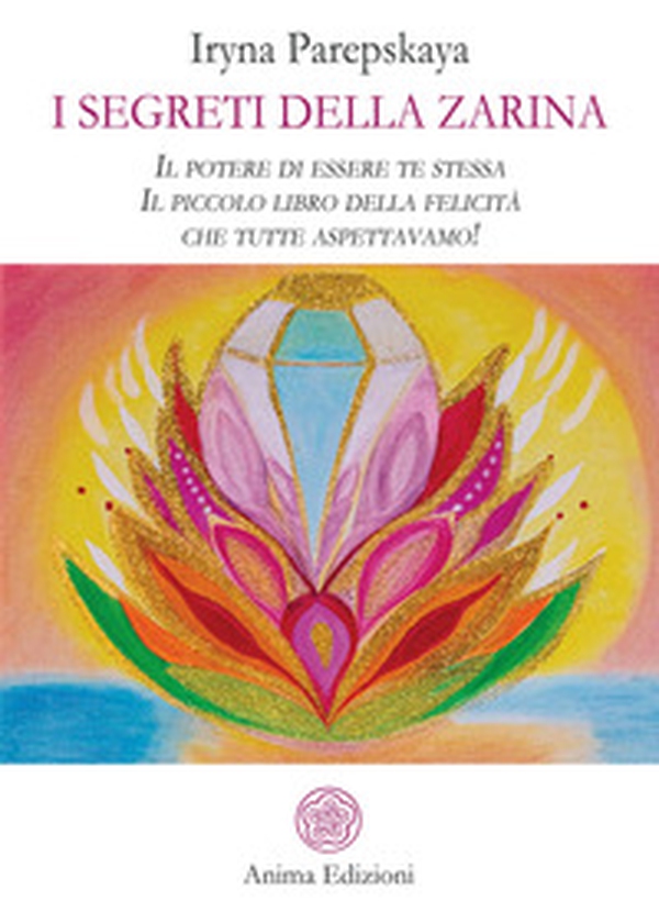 I segreti della Zarina. Il potere di essere te stessa. Il piccolo libro della felicità che tutte aspettavamo! - Librerie.coop I segreti della Zarina. Il potere di essere te stessa. Il piccolo libro della felicità che tutte aspettavamo! - Librerie.coop