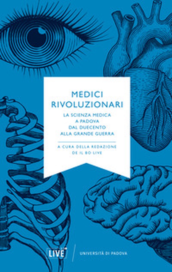 Medici rivoluzionari. La scienza medica a Padova dal Duecento alla grande guerra - Librerie.coop Medici rivoluzionari. La scienza medica a Padova dal Duecento alla grande guerra - Librerie.coop