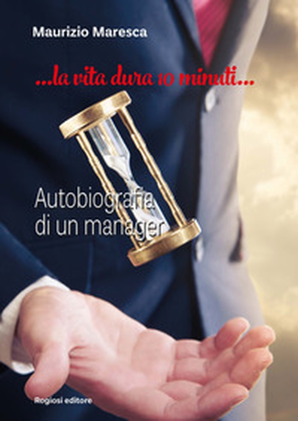 La vita dura 10 minuti. Autobiografia di un manager - Librerie.coop