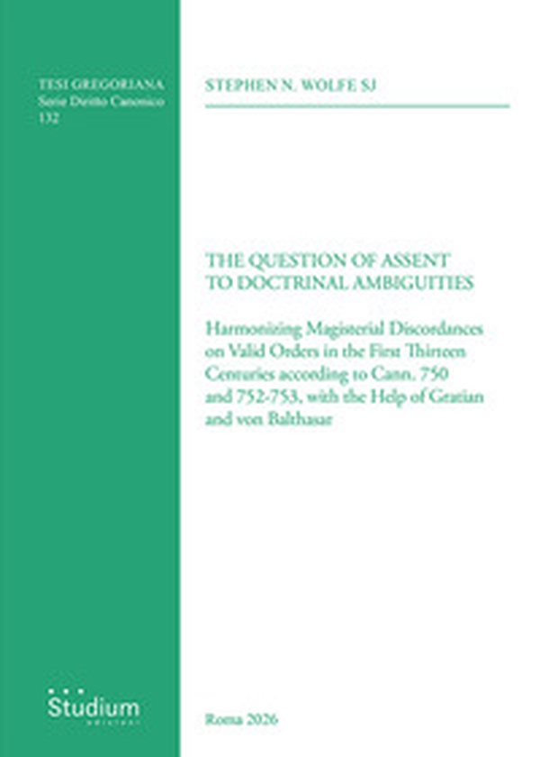 The question of assent to doctrinal ambiguities. Harmonizing magisterial discordances on valid orders in the first thirteen centuries according to cann. 750 and 752-753, with the help of Gratian and von Balthasar - Librerie.coop