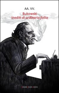 Bukowski. Inediti di ordinaria follia - Librerie.coop