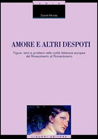 Amore e altri despoti. Figure, temi e problemi nella civiltà letteraria europea dal Rinascimento al Romanticismo - Librerie.coop Amore e altri despoti. Figure, temi e problemi nella civiltà letteraria europea dal Rinascimento al Romanticismo - Librerie.coop