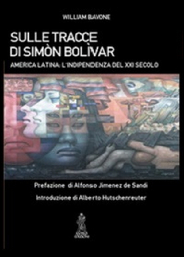 Sulle tracce di Simón Bolívar. America latina. L'indipendenza del XXI secolo - Librerie.coop