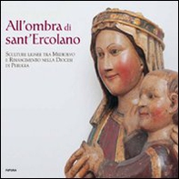 All'ombra di Sant'Ercolano. Sculture lignee tra Medioevo e Rinascimento nella diocesi di Puglia - Librerie.coop