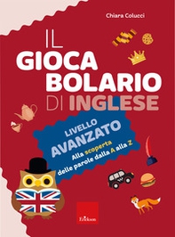 Il giocabolario di inglese. Livello avanzato. Alla scoperta delle parole dalla A alla Z - Librerie.coop