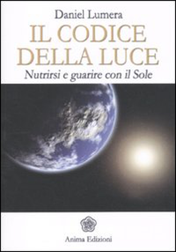 Il codice della luce. Nutrirsi e guarire con il sole - Librerie.coop Il codice della luce. Nutrirsi e guarire con il sole - Librerie.coop