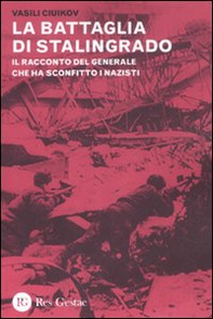 La battaglia di Stalingrado. Il racconto del generale che ha sconfitto i nazisti - Librerie.coop