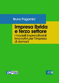 Impresa ibrida e terzo settore. I modelli imprenditoriali innovativi per l'impresa di domani - Librerie.coop Impresa ibrida e terzo settore. I modelli imprenditoriali innovativi per l'impresa di domani - Librerie.coop