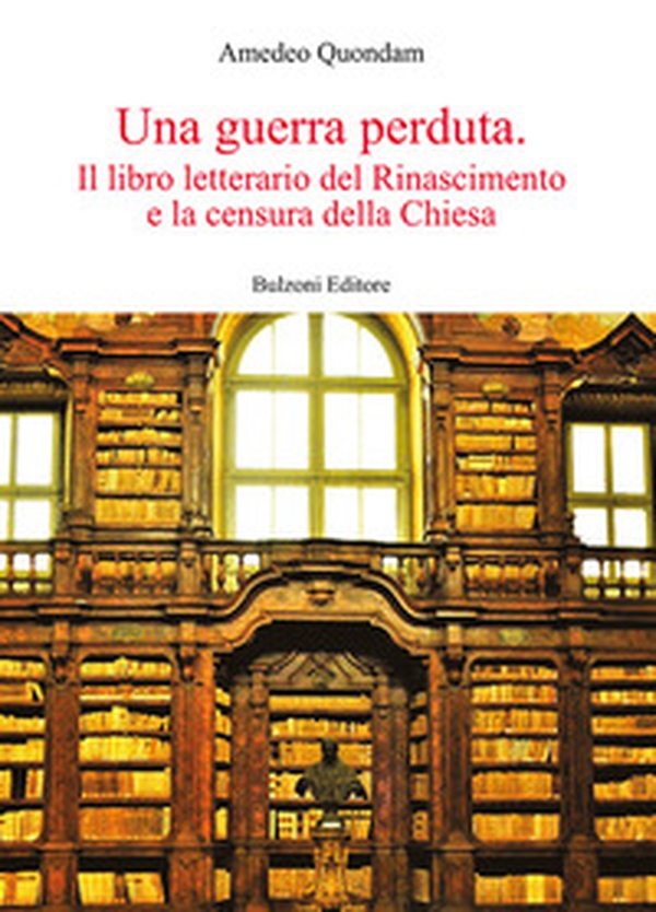 Una guerra perduta. Il libro letterario dal Rinascimento e la censura della Chiesa - Librerie.coop Una guerra perduta. Il libro letterario dal Rinascimento e la censura della Chiesa - Librerie.coop
