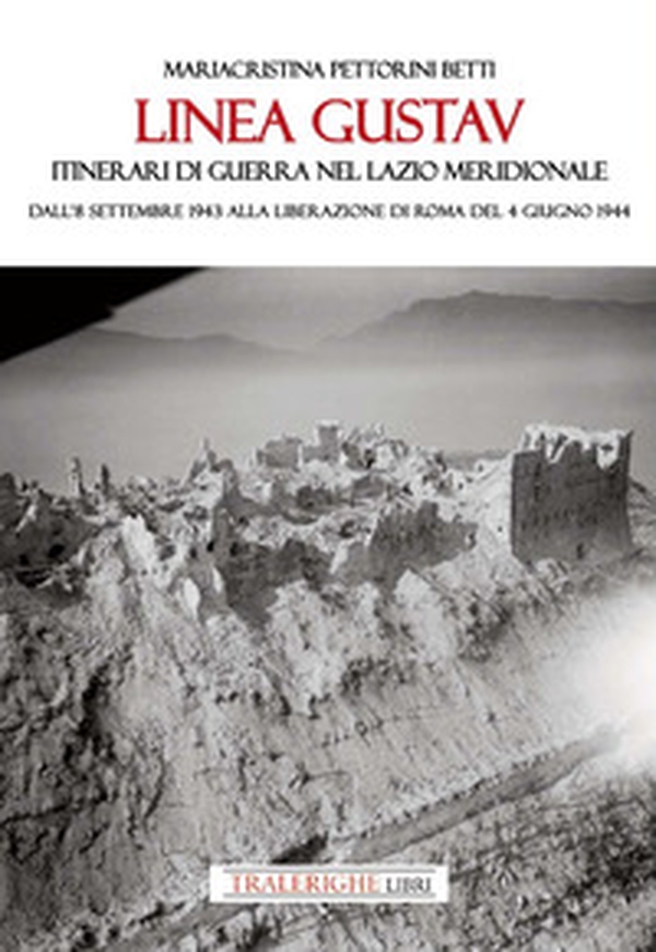 Linea Gustav. Itinerari di guerra nel Lazio meridionale. Dall'8 settembre 1943 alla liberazione di Roma del 4 giugno 1944 - Librerie.coop Linea Gustav. Itinerari di guerra nel Lazio meridionale. Dall'8 settembre 1943 alla liberazione di Roma del 4 giugno 1944 - Librerie.coop