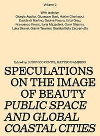 Speculations on the image of beauty. Public space and global coastal cities - Vol. 2 - Librerie.coop