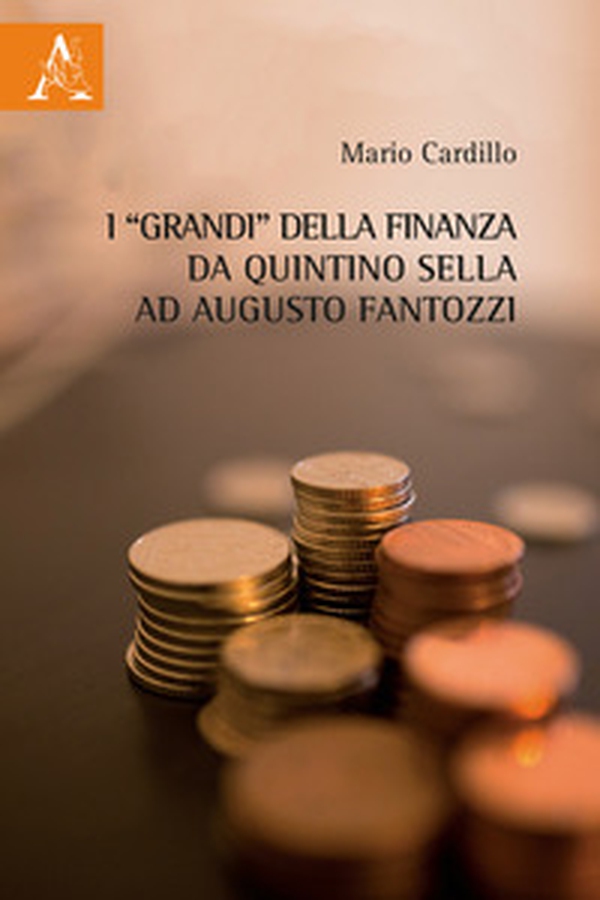 I «grandi» della finanza da Quintino Sella ad Augusto Fantozzi - Librerie.coop I «grandi» della finanza da Quintino Sella ad Augusto Fantozzi - Librerie.coop