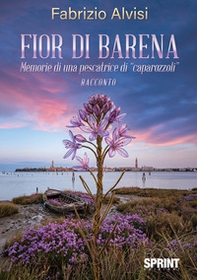 Fior di barena. Memorie di una pescatrice di «caparozzoli» - Librerie.coop