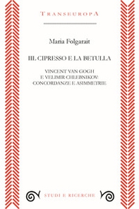 Il cipresso e la betulla. Vincent Van Gogh e Velimir Chlebnikov: concordanze e asimmetrie - Librerie.coop