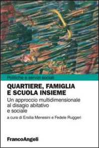Quartiere, famiglia e scuola insieme. Un approccio multidimensionale al disagio abitativo e sociale - Librerie.coop