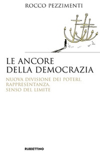 Le ancore della democrazia. Nuova visione dei poteri, rappresentanza, senso del limite - Librerie.coop