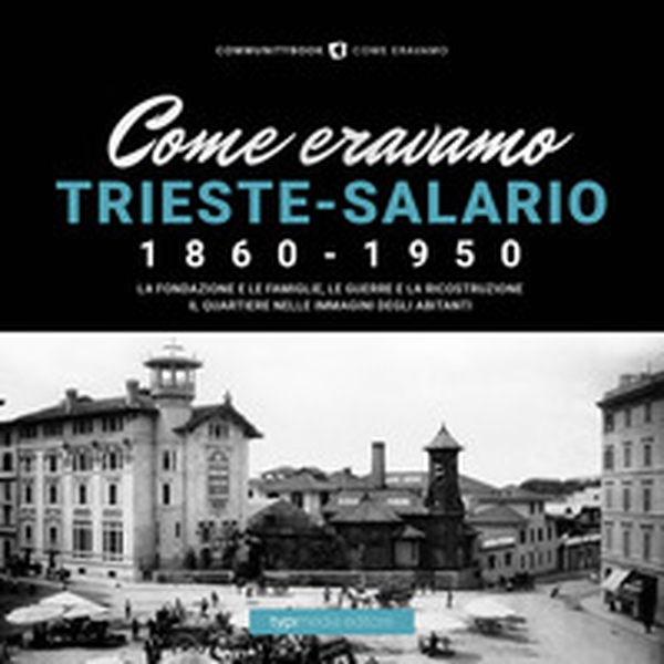 Come eravamo. Trieste-Salario 1860-1950 - Librerie.coop Come eravamo. Trieste-Salario 1860-1950 - Librerie.coop