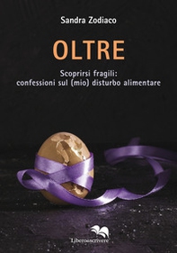 Oltre. Scoprirsi fragili: confessioni sul (mio) disturbo alimentare - Librerie.coop Oltre. Scoprirsi fragili: confessioni sul (mio) disturbo alimentare - Librerie.coop
