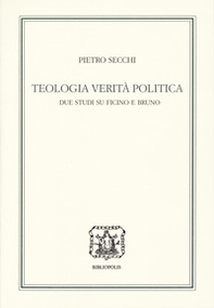 Teologia, verità, politica. Due studi su Ficino e Bruno - Librerie.coop