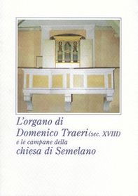 L'organo di Domenico Traeri (secolo XVIII) e le campane della chiesa di Semelano - Librerie.coop