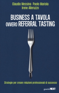 Business a tavola ovvero referral tasting. Strategie per crear relazioni professionali di successo - Librerie.coop