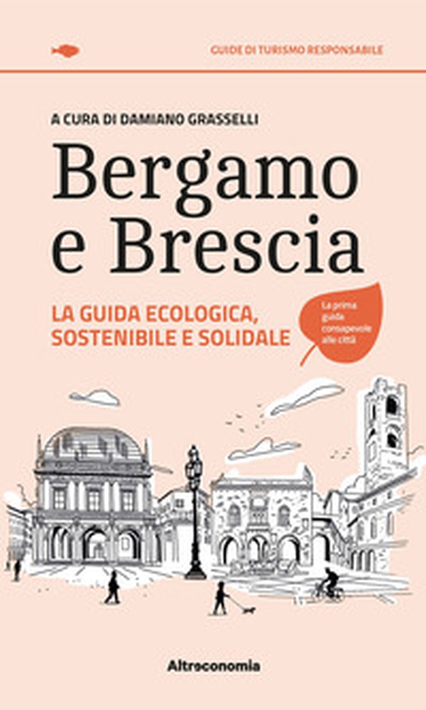 Bergamo e Brescia. La guida ecologica, sostenibile e solidale - Librerie.coop Bergamo e Brescia. La guida ecologica, sostenibile e solidale - Librerie.coop
