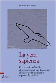 La vera sapienza. Commenti-studi sulle Ammonizioni di san Francesco alla luce della tradizione sapienziale biblica - Librerie.coop