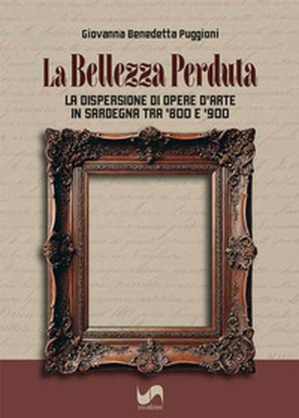 La bellezza perduta. La dispersione di opere d'arte in Sardegna tra '800 e '900 - Librerie.coop