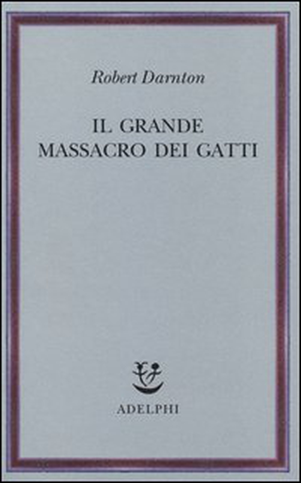 Il grande massacro dei gatti e altri episodi della storia culturale francese - Librerie.coop Il grande massacro dei gatti e altri episodi della storia culturale francese - Librerie.coop