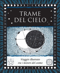 Trame del cielo. Viaggio illustrato tra i misteri del cosmo - Librerie.coop