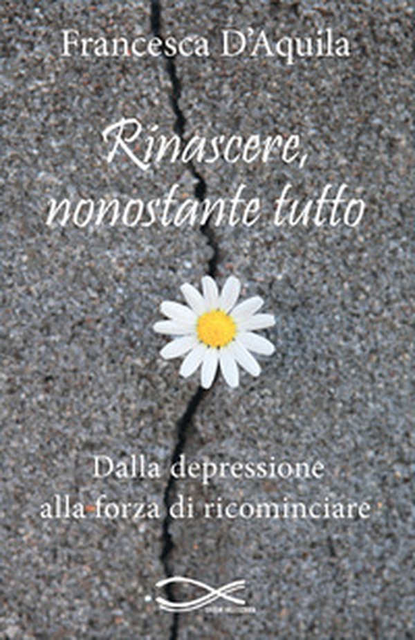 Rinascere, nonostante tutto. Dalla depressione alla forza di ricominciare - Librerie.coop Rinascere, nonostante tutto. Dalla depressione alla forza di ricominciare - Librerie.coop