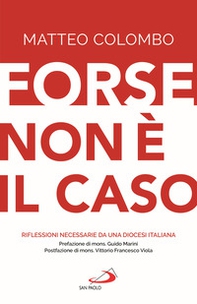 Forse non è il caso. Riflessioni necessarie da una Diocesi italiana - Librerie.coop Forse non è il caso. Riflessioni necessarie da una Diocesi italiana - Librerie.coop