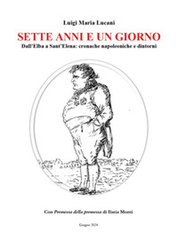Sette anni e un giorno. Dall'Elba a Sant'Elena: cronache napoleoniche e dintorni - Librerie.coop Sette anni e un giorno. Dall'Elba a Sant'Elena: cronache napoleoniche e dintorni - Librerie.coop