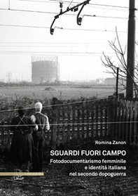 Sguardi fuori campo. Fotodocumentarismo femminile e identità italiana nel secondo dopoguerra - Librerie.coop
