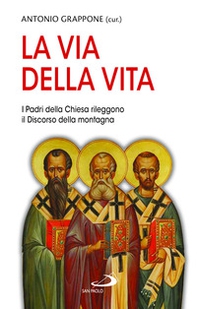 La via della vita. I Padri della Chiesa rileggono il Discorso della montagna - Librerie.coop