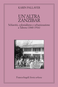 Un'altra Zanzibar. Schiavitù, colonialismo e urbanizzazione a Tabora (1840-1916) - Librerie.coop Un'altra Zanzibar. Schiavitù, colonialismo e urbanizzazione a Tabora (1840-1916) - Librerie.coop