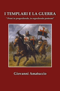 I templari e la guerra. «Primi in progrediendo, in regrediendo postremi» - Librerie.coop