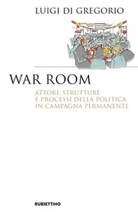 War room. Attori, strutture e processi della politica in campagna permanente - Librerie.coop War room. Attori, strutture e processi della politica in campagna permanente - Librerie.coop