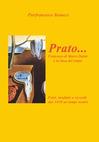 Prato... Francesco di Marco Danini e la linea del tempo. Fatti, misfatti e ricordi dal 1410 ai tempi nostri - Librerie.coop