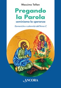 Pregando la parola. Seminiamo la speranza. Domeniche e solennità dell'Anno C - Librerie.coop