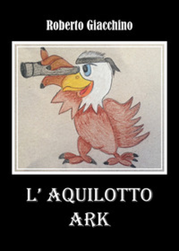 L'aquilotto Ark - Librerie.coop L'aquilotto Ark - Librerie.coop