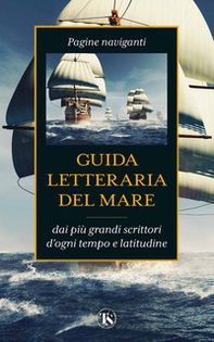 Guida letteraria del mare. Pagine naviganti dai più grandi scrittori d'ogni tempo e latitudine - Librerie.coop