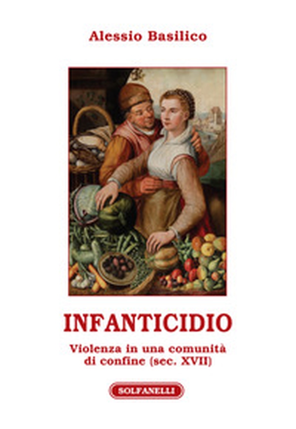 Infanticidio. Violenza in una comunità di confine (sec. XVII) - Librerie.coop Infanticidio. Violenza in una comunità di confine (sec. XVII) - Librerie.coop