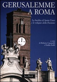 Gerusalemme a Roma. La Basilica di Santa Croce e le reliquie della Passione - Librerie.coop