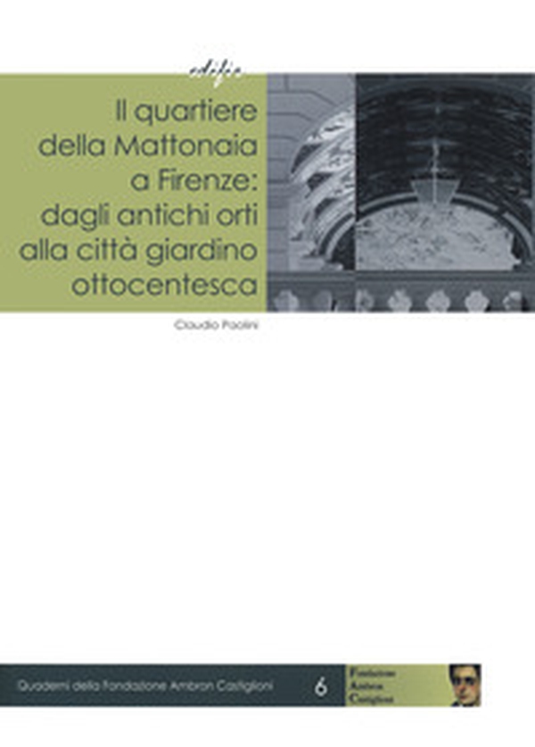 Il quartiere della Mattonaia a Firenze: dagli antichi orti alla città giardino ottocentesca - Librerie.coop Il quartiere della Mattonaia a Firenze: dagli antichi orti alla città giardino ottocentesca - Librerie.coop