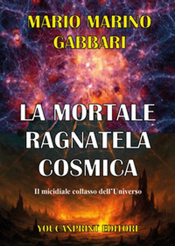 La mortale ragnatela cosmica. Il micidiale collasso dell'universo - Librerie.coop