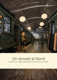 Un «terunel» al Nord. Storia di un ragazzo del Sud che trova la sua strada - Librerie.coop