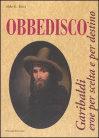 Obbedisco. Garibaldi eroe per scelta e per destino - Librerie.coop Obbedisco. Garibaldi eroe per scelta e per destino - Librerie.coop
