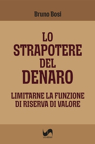 Lo strapotere del denaro. Limitarne la funzione di riserva di valore - Librerie.coop