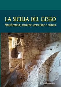 La Sicilia del gesso. Stratificazioni, tecniche costruttive e cultura - Librerie.coop
